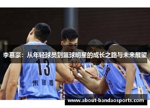 李慕豪:从年轻球员到篮球明星的成长之路与未来展望